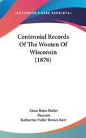 Centennial Records Of The Women Of Wisconsin (1876)