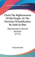 Christ The Righteousness Of His People, Or The Doctrine Of Justification By Faith In Him