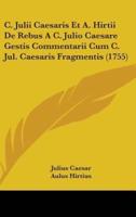 C. Julii Caesaris Et A. Hirtii De Rebus A C. Julio Caesare Gestis Commentarii Cum C. Jul. Caesaris Fragmentis (1755)