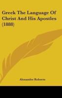 Greek The Language Of Christ And His Apostles (1888)