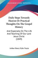Daily Steps Towards Heaven Or Practical Thoughts On The Gospel History