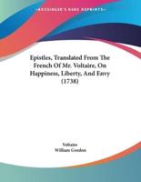 Epistles, Translated From The French Of Mr. Voltaire, On Happiness, Liberty, And Envy (1738)