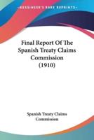 Final Report Of The Spanish Treaty Claims Commission (1910)