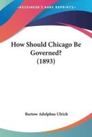 How Should Chicago Be Governed? (1893)