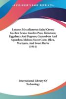 Lettuce; Miscellaneous Salad Crops; Garden Beans; Garden Peas; Tomatoes; Eggplants And Peppers; Cucumbers And Squashes; Melons; Sweet Corn; Okra, Martynia, And Sweet Herbs (1914)