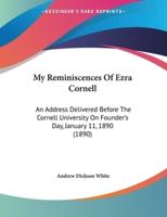 My Reminiscences Of Ezra Cornell