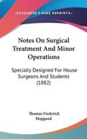 Notes On Surgical Treatment And Minor Operations