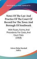 Notes Of The Law And Practice Of The Court Of Record For The Town And Borough Of Southwark