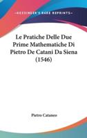 Le Pratiche Delle Due Prime Mathematiche Di Pietro De Catani Da Siena (1546)