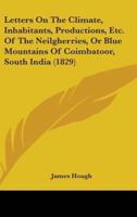 Letters On The Climate, Inhabitants, Productions, Etc. Of The Neilgherries, Or Blue Mountains Of Coimbatoor, South India (1829)