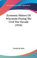 Economic History Of Wisconsin During The Civil War Decade (1916)