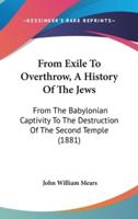 From Exile To Overthrow, A History Of The Jews