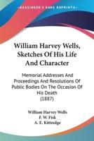William Harvey Wells, Sketches Of His Life And Character