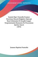 Ioannis Bapt. Franzelin Examen Doctrinae Macarii Bulgakow Episcopi Russi Schismatici Et Iosephi Langen Neoprotestantis Bonnensis De Processione Spiritus Sancti (1876)