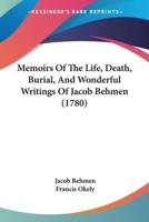 Memoirs Of The Life, Death, Burial, And Wonderful Writings Of Jacob Behmen (1780)