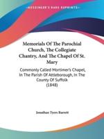 Memorials Of The Parochial Church, The Collegiate Chantry, And The Chapel Of St. Mary