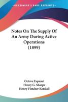 Notes On The Supply Of An Army During Active Operations (1899)