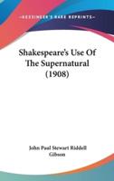 Shakespeare's Use Of The Supernatural (1908)