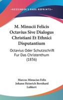 M. Minucii Felicis Octavius Sive Dialogus Christiani Et Ethnici Disputantium