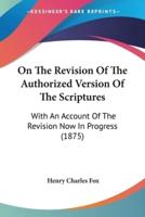 On The Revision Of The Authorized Version Of The Scriptures