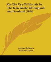 On The Use Of Hot Air In The Iron Works Of England And Scotland (1836)