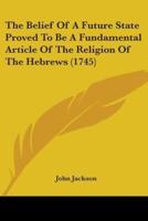 The Belief Of A Future State Proved To Be A Fundamental Article Of The Religion Of The Hebrews (1745)