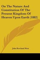 On The Nature And Constitution Of The Present Kingdom Of Heaven Upon Earth (1882)