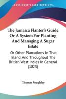 The Jamaica Planter's Guide Or A System For Planting And Managing A Sugar Estate