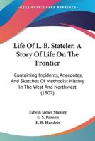 Life Of L. B. Stateler, A Story Of Life On The Frontier