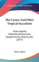 The Cactus And Other Tropical Succulents