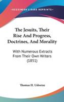 The Jesuits, Their Rise And Progress, Doctrines, And Morality