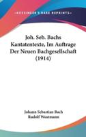 Joh. Seb. Bachs Kantatentexte, Im Auftrage Der Neuen Bachgesellschaft (1914)