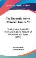 The Dramatic Works Of Robert Greene V1