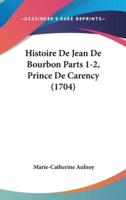 Histoire De Jean De Bourbon Parts 1-2, Prince De Carency (1704)