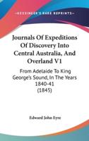Journals Of Expeditions Of Discovery Into Central Australia, And Overland V1