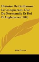 Histoire De Guillaume Le Conquerant, Duc De Normandie Et Roi D'Angleterre (1784)