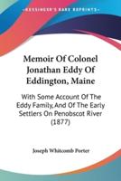 Memoir Of Colonel Jonathan Eddy Of Eddington, Maine