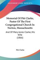 Memorial Of Pitt Clarke, Pastor Of The First Congregational Church In Norton, Massachusetts