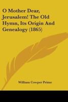 O Mother Dear, Jerusalem! The Old Hymn, Its Origin And Genealogy (1865)