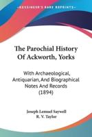 The Parochial History Of Ackworth, Yorks