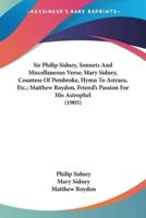 Sir Philip Sidney, Sonnets And Miscellaneous Verse; Mary Sidney, Countess Of Pembroke, Hymn To Astraea, Etc.; Matthew Roydon, Friend's Passion For His Astrophel (1905)