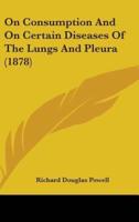 On Consumption And On Certain Diseases Of The Lungs And Pleura (1878)