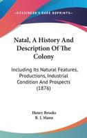 Natal, A History And Description Of The Colony