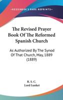 The Revised Prayer Book Of The Reformed Spanish Church