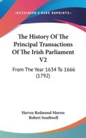 The History Of The Principal Transactions Of The Irish Parliament V2