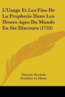 L'Usage Et Les Fins De La Prophetie Dans Les Divers Ages Du Monde En Six Discours (1733)