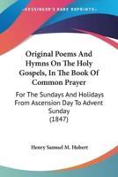 Original Poems And Hymns On The Holy Gospels, In The Book Of Common Prayer