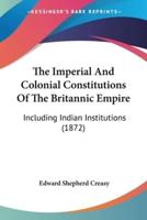 The Imperial And Colonial Constitutions Of The Britannic Empire