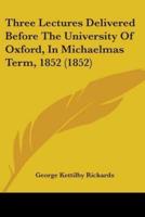 Three Lectures Delivered Before The University Of Oxford, In Michaelmas Term, 1852 (1852)