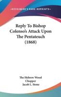 Reply To Bishop Colenso's Attack Upon The Pentateuch (1868)